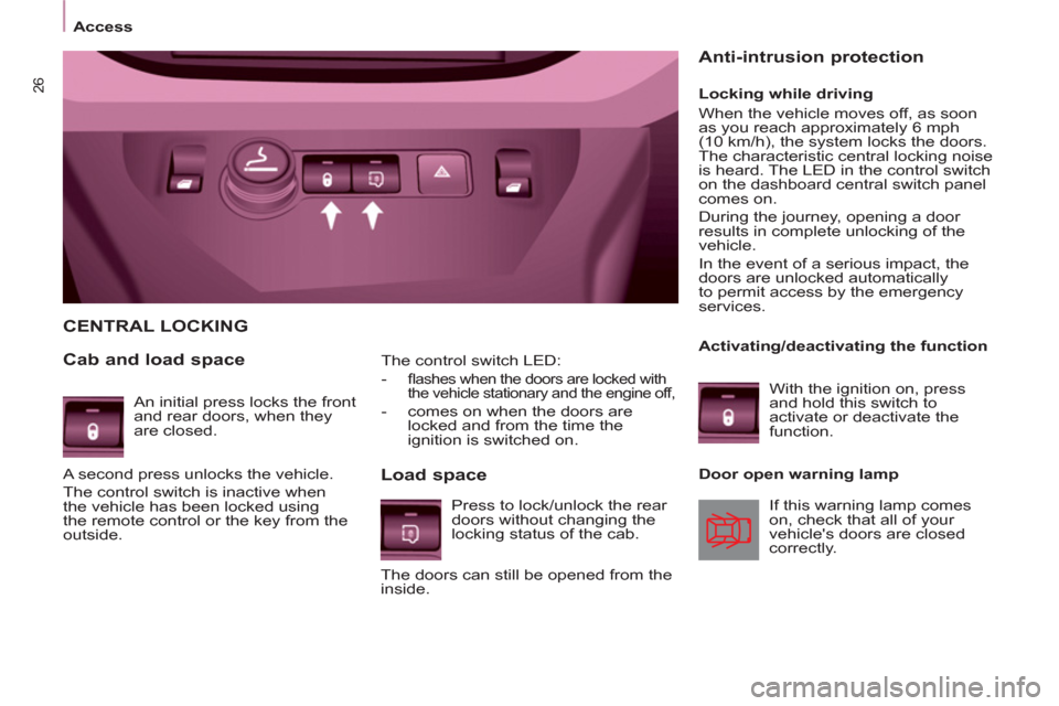 Citroen BERLINGO RHD 2012 2.G Owners Manual 26
Access
   
The control switch LED: 
   
 
-  
ﬂ ashes when the doors are locked with 
the vehicle stationary and the engine off, 
   
-   comes on when the doors are 
locked and from the time the