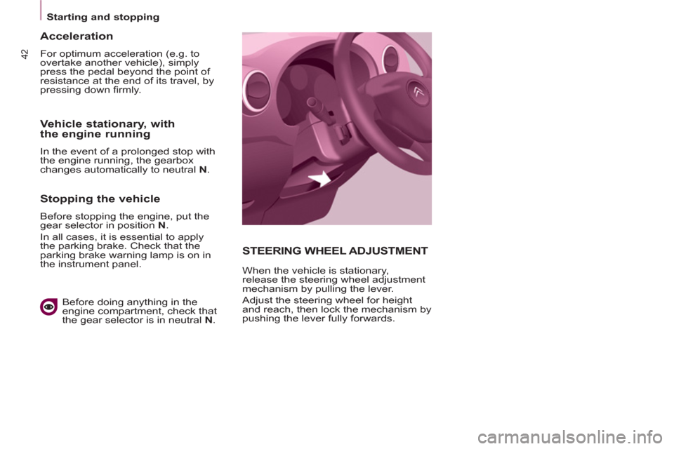 Citroen BERLINGO RHD 2012 2.G Owners Manual 42
   
 
Starting and stopping  
 
STEERING WHEEL ADJUSTMENT
 
When the vehicle is stationary, 
release the steering wheel adjustment 
mechanism by pulling the lever. 
  Adjust the steering wheel for 