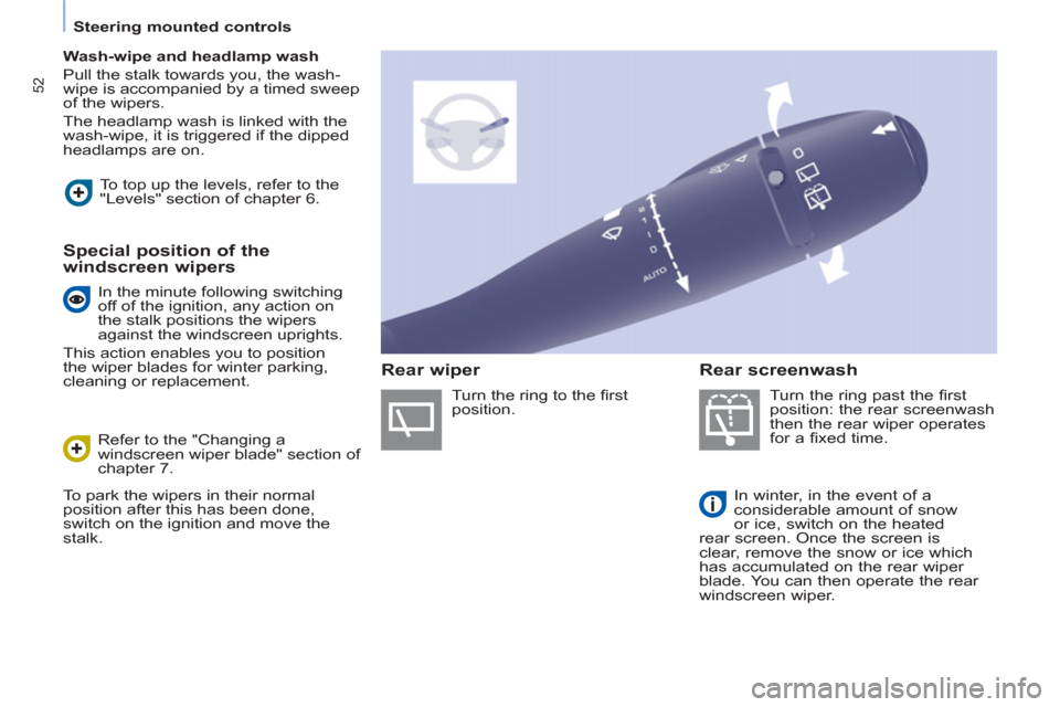 Citroen BERLINGO RHD 2012 2.G Owners Manual 52
   
 
Steering mounted controls  
 
   
 
Wash-wipe and headlamp wash 
 
  Pull the stalk towards you, the wash-
wipe is accompanied by a timed sweep 
of the wipers. 
  The headlamp wash is linked 