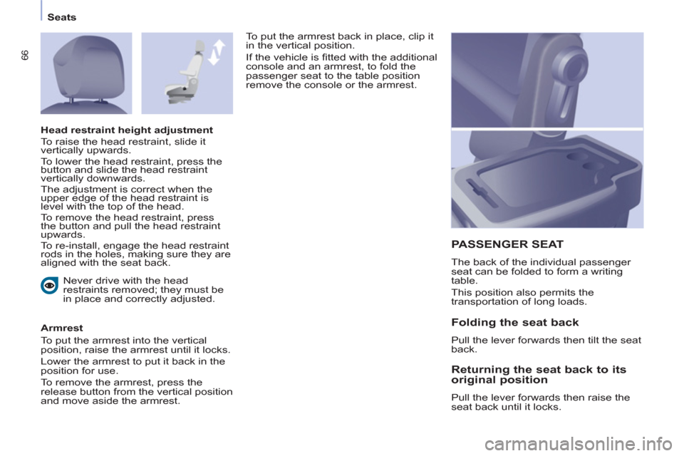 Citroen BERLINGO RHD 2012 2.G Owners Manual 66
   
 
Seats  
 
  Never drive with the head 
restraints removed; they must be 
in place and correctly adjusted.  
   
Armrest 
  To put the armrest into the vertical 
position, raise the armrest un