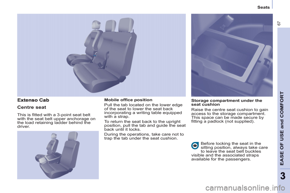 Citroen BERLINGO RHD 2012 2.G Owners Manual 67
EASE OF USE and COMFOR
T
33
   
 
Seats  
 
   
Mobile ofﬁ ce position 
  Pull the tab located on the lower edge 
of the seat to lower the seat back 
incorporating a writing table equipped 
with 