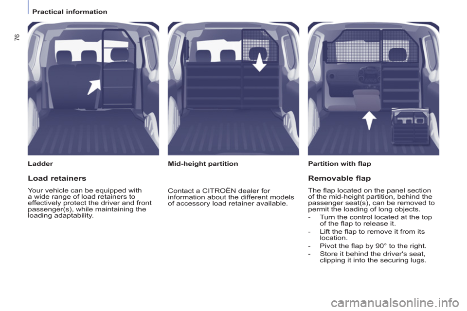 Citroen BERLINGO RHD 2012 2.G Manual PDF 76
   
 
Practical information  
 
   
Ladder   
 
Partition with ﬂ ap  
   
 
Mid-height partition  
 
 
Load retainers 
 
Your vehicle can be equipped with 
a wide range of load retainers to 
effe