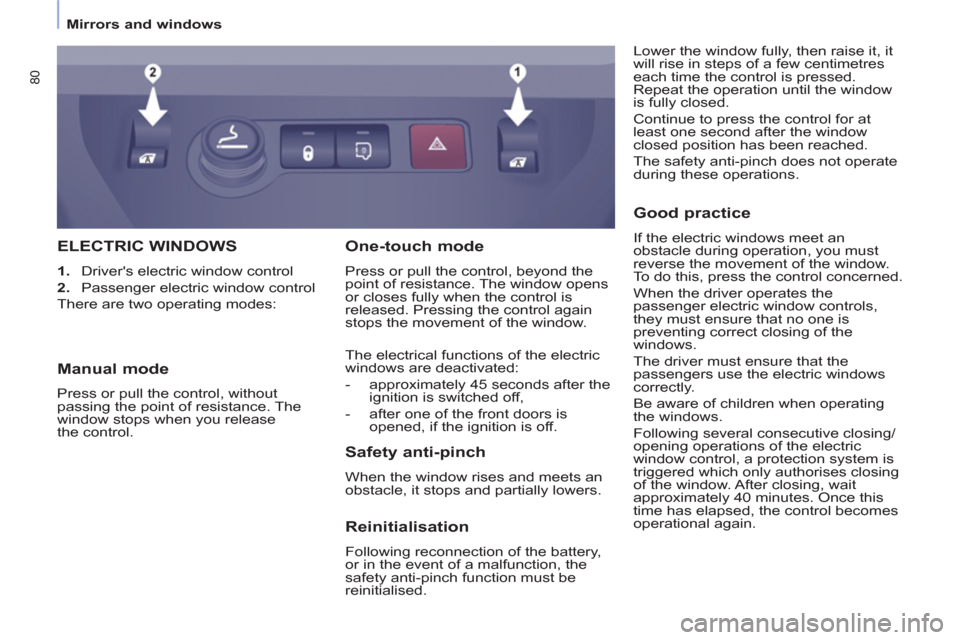 Citroen BERLINGO RHD 2012 2.G User Guide 80
   
 
Mirrors and windows  
 
ELECTRIC WINDOWS 
 
 
 
1. 
  Drivers electric window control 
   
2. 
  Passenger electric window control  
  There are two operating modes: 
 
 
Safety anti-pinch 
