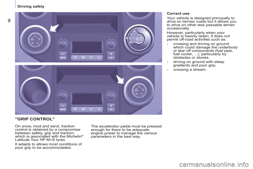 Citroen BERLINGO RHD 2012 2.G Owners Manual 86
   
 
Driving safely  
 
 
 
"GRIP CONTROL" 
 
The accelerator pedal must be pressed 
enough for there to be adequate 
engine power to manage the various 
parameters in the best way.     On snow, m