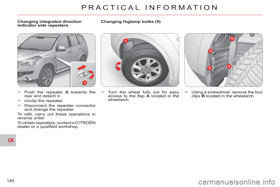 Citroen C CROSSER 2012 1.G Owners Manual IX
PRACTICAL INFORMATION
140
   
Changing integrated direction 
indicator side repeaters    
Changing foglamp bulbs (5) 
   
 
�) 
  Push the repeater  A 
 towards the 
rear and detach it. 
   
�) 
  