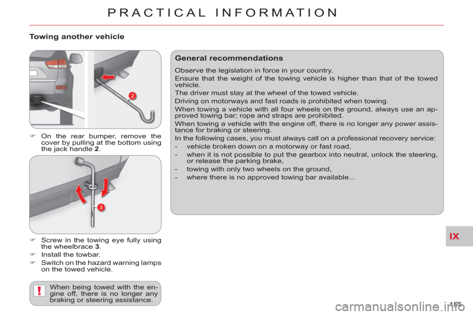 Citroen C CROSSER 2012 1.G User Guide IX
!
PRACTICAL INFORMATION
155 
   
Towing another vehicle
 
 
 
�) 
 On the rear bumper, remove the 
cover by pulling at the bottom using 
the jack handle  2 
. 
   
�) 
  Screw in the towing eye ful