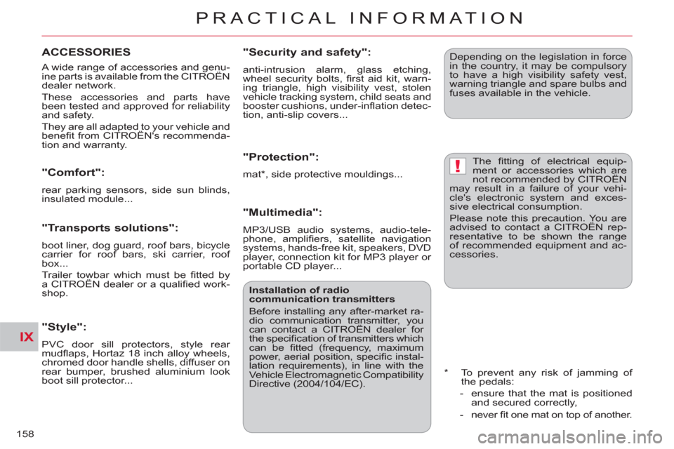 Citroen C CROSSER 2012 1.G Owners Manual IX
!
PRACTICAL INFORMATION
158
  A wide range of accessories and genu-
ine parts is available from the CITROËN 
dealer network. 
  These accessories and parts have 
been tested and approved for relia