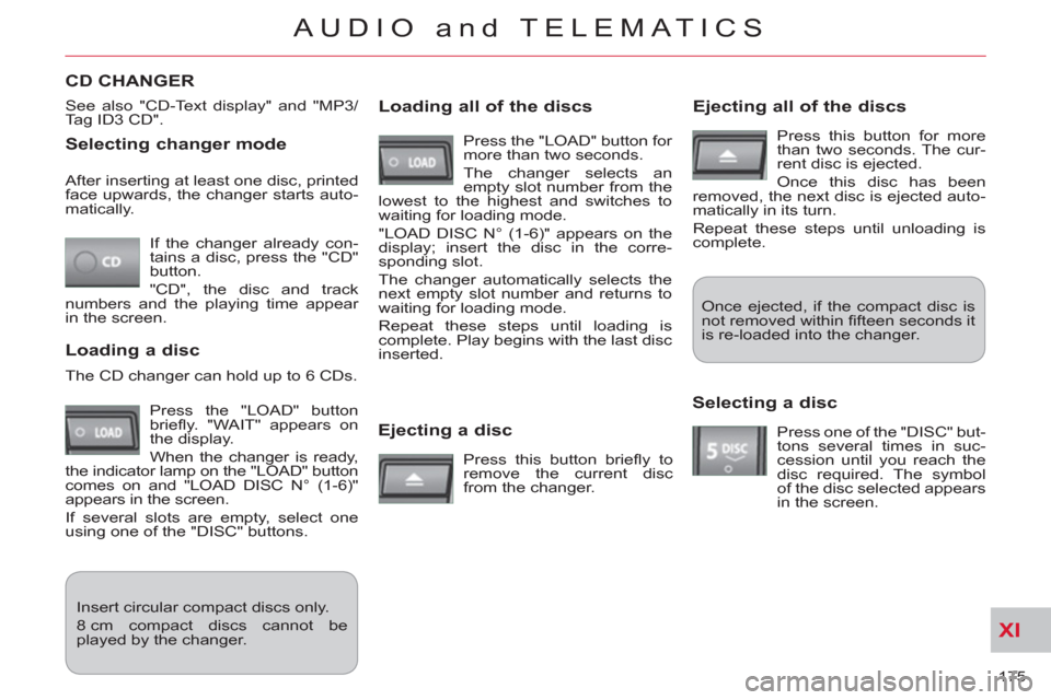 Citroen C CROSSER 2012 1.G Service Manual XI
175
AUDIO and TELEMATICS
Selecting changer mode
If the changer already con-
tains a disc, press the "CD"
button.
"CD", the disc and track
numbers and the playing time appear
in the scr Citroen C CROSSER 2012 1.G Service Manual XI
175
AUDIO and TELEMATICS
Selecting changer mode
If the changer already con-
tains a disc, press the "CD"
button.
"CD", the disc and track
numbers and the playing time appear
in the scr