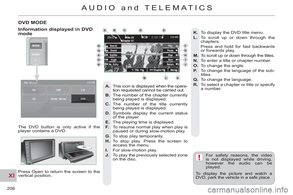 Citroen C CROSSER 2012 1.G Repair Manual XI
!
208
AUDIO and TELEMATICS
DVD MODE
The DVD button is only active if the
player contains a DVD.
Press Open to return the screen to the
vertical position. For safety reasons, the video
is Citroen C CROSSER 2012 1.G Repair Manual XI
!
208
AUDIO and TELEMATICS
DVD MODE
The DVD button is only active if the
player contains a DVD.
Press Open to return the screen to the
vertical position. For safety reasons, the video
is