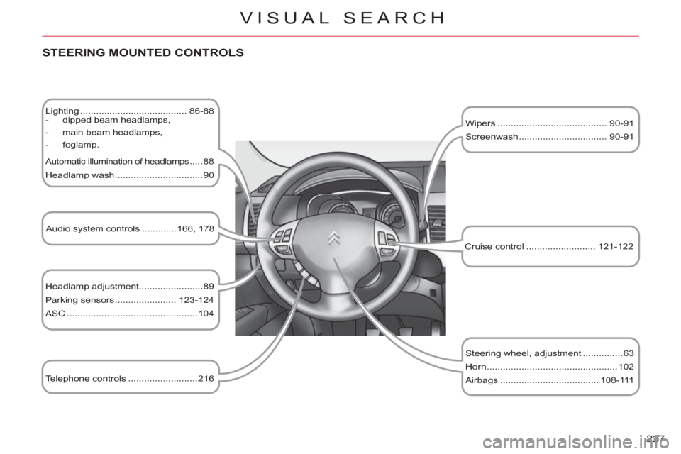 Citroen C CROSSER 2012 1.G Owners Manual 227 
VISUAL SEARCH
   STEERING MOUNTED CONTROLS 
 
 
Lighting ........................................ 86-88 
   
 
-   dipped beam headlamps, 
   
-   main beam headlamps, 
   
-  foglamp.  
 
Automa