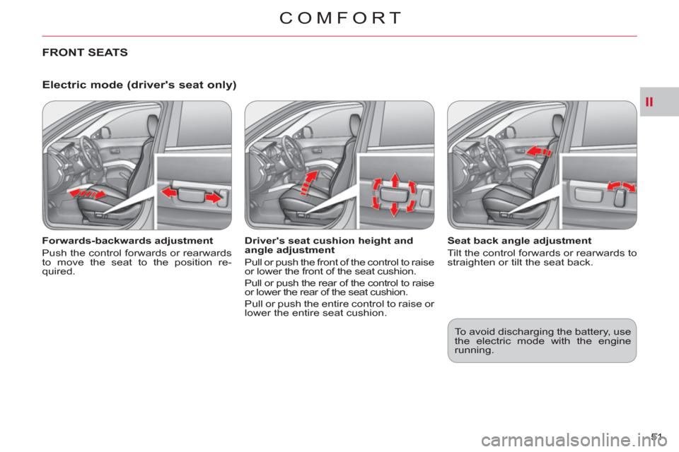 Citroen C CROSSER 2012 1.G Owners Manual II
COMFORT
51 
   
Electric mode (drivers seat only)
 
 
Forwards-backwards adjustment 
  Push the control forwards or rearwards 
to move the seat to the position re-
quired.     
Drivers seat cushi