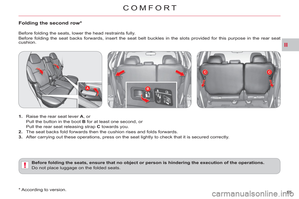 Citroen C CROSSER 2012 1.G Owners Manual II
!
COMFORT
55 
Folding the second row *
 
 
 
1. 
  Raise the rear seat lever  A 
, or  
  Pull the button in the boot  B 
 for at least one second, or  
  Pull the rear seat releasing strap  C 
 to