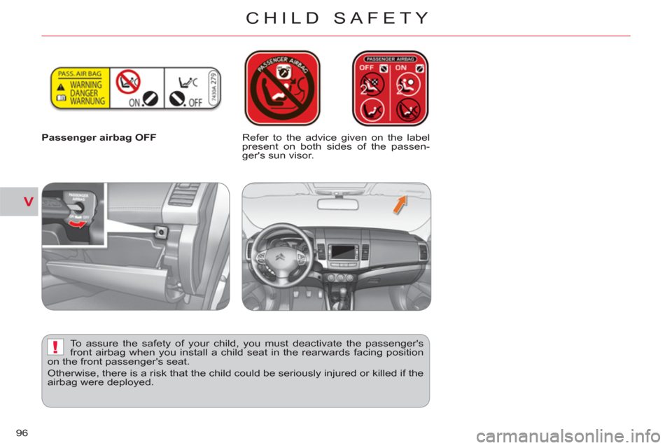 Citroen C CROSSER 2012 1.G Owners Manual V
!
CHILD SAFETY
96
   
 
Passenger airbag OFF   
 
Refer to the advice given on the label 
present on both sides of the passen-
gers sun visor.  
   
To assure the safety of your child, you must dea