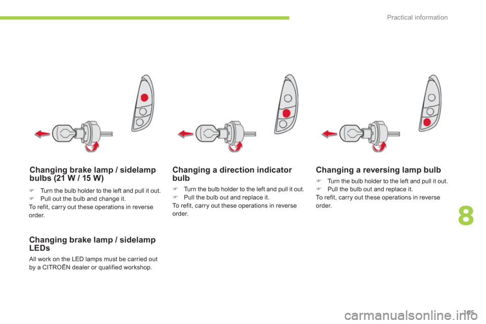 Citroen C ZERO 2012 1.G Owners Manual 8
Practical information
105
Changing a direction indicator bulb
�)    Turn the bulb holder to the left and pull it out. �) 
 Pull the bulb out and replace it.  
To  r efit, carry out these operations 