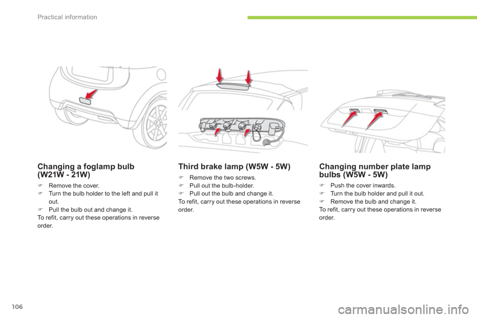 Citroen C ZERO 2012 1.G Owners Manual Practical information
106
Changing a foglamp bulb (W21W - 21W)
�)Remove the cover.�)Turn the bulb holder to the left and pull itout.�)Pull the bulb out and change it.
To  r e f i t ,  c a r r
y out th