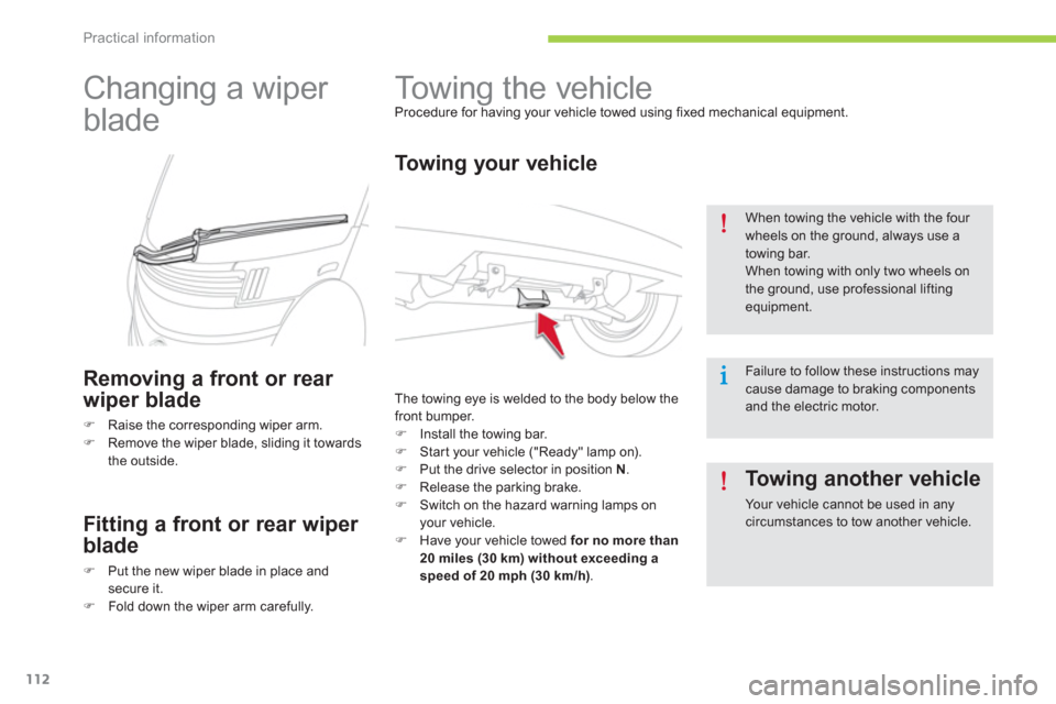 Citroen C ZERO 2012 1.G User Guide Practical information
112
   
 
 
 
 
Towing the vehicle  
Procedure for having your vehicle towed using fixed mechanical equipment. 
 
 
To w i ng your vehicle 
 
The towing eye is welded to the body