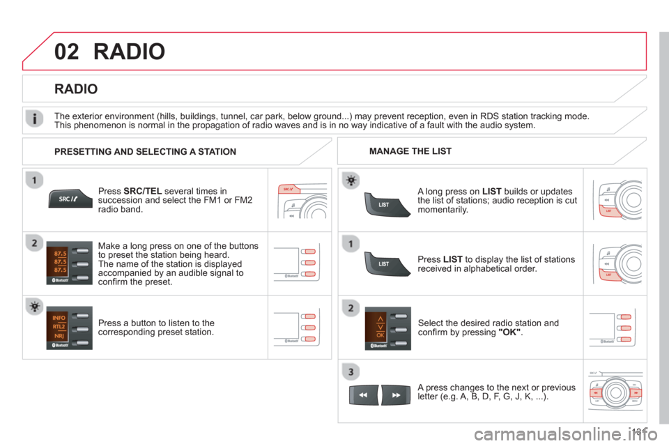 Citroen C ZERO 2012 1.G Owners Manual 02
131
RADIO 
Press SRC/TEL several times insuccession and select the FM1 or FM2radio band.  
Pr
ess a button to listen to the corresponding preset station.Select the desired radio station and conﬁ 