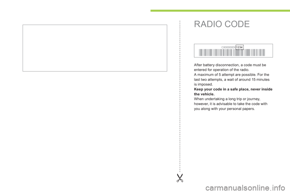 Citroen C ZERO 2012 1.G Owners Manual  After battery disconnection, a code must beentered for operation of the radio.
 A maximum of 5 attempt are possible. For the 
last two attempts, a wait of around 15 minutes is imposed.
   
Keep your 