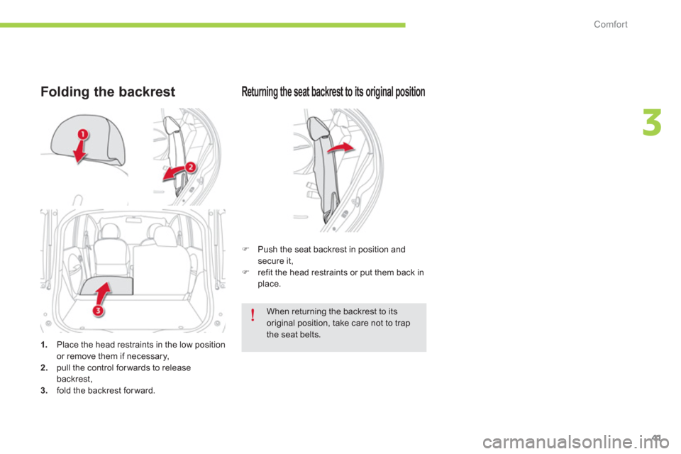 Citroen C ZERO 2012 1.G Owners Manual 3
Comfort
41
Returning the seat backrest to its original position
�)    Push the seat backrest in position and secure it,�) 
  refit the head restraints or put them back in
place.
1.   Place the head 