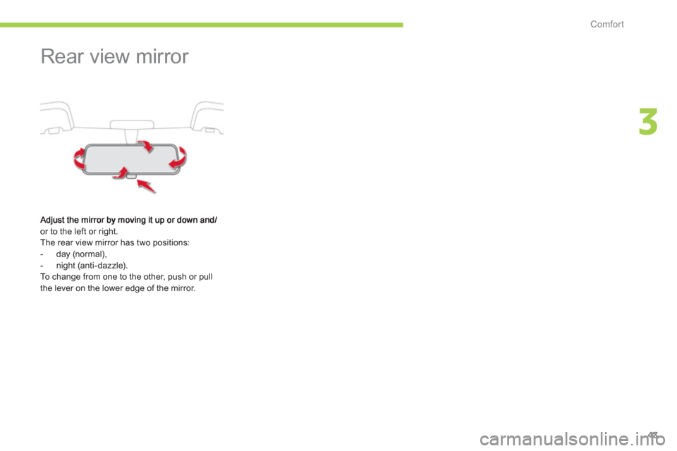 Citroen C ZERO 2012 1.G Service Manual 3
Comfort
43
   
 
 
 
 
Rear view mirror 
or to the left or right.
 The rear view mirror has two positions:
   
 
-  day (normal),
   
-  night (anti-dazzle).  
  To change from one to the other, pus