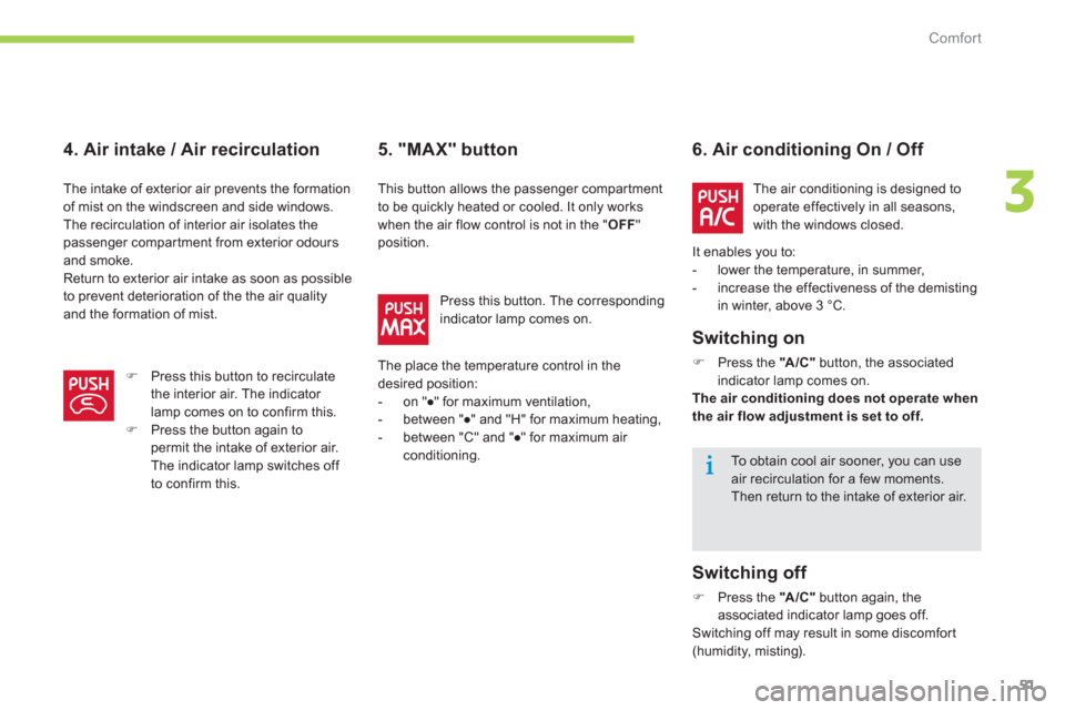 Citroen C ZERO 2012 1.G User Guide 3
Comfort
51
   
4. Air intake / Air recirculation    
6. Air conditioning On / Off 
   
Switchin
g on
�) 
 Press the  "A/C"button, the associated indicator lamp comes on.  The air conditioning does n