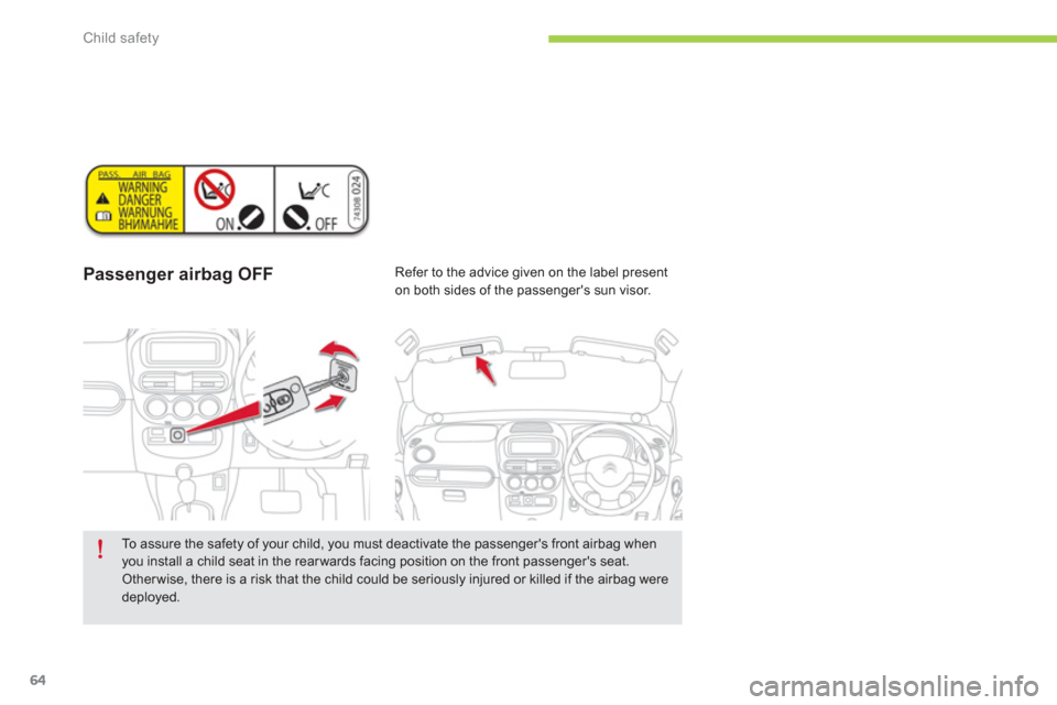 Citroen C ZERO 2012 1.G Owners Manual Child safety
64
Passenger airbag OFF   
Refer to the advice given on the label present 
on both sides of the passengers sun visor.  
 
 
To assure the safety of your child, you must deactivate the pa