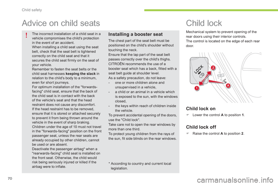 Citroen C ZERO 2012 1.G Owners Manual Child safety
70
   
The incorrect installation of a child seat in a vehicle compromises the childs protectionin the event of an accident. 
When installing a child seat using the seat belt, check that