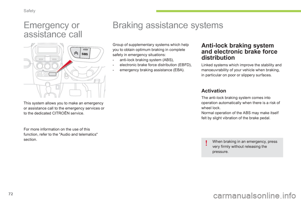 Citroen C ZERO 2012 1.G Owners Manual Safety
72
   
 
 
 
 
 
 
 
 
 
 
 
 
 
 
 
 
Braking assistance systems 
Anti-lock braking system 
and electronic brake force
distribution
 Linked systems which improve the stability andmanoeuvrabili