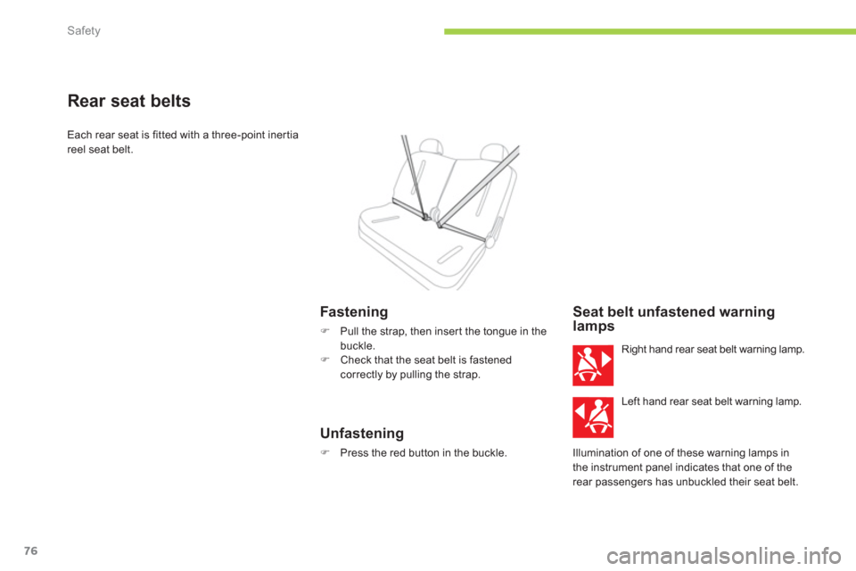 Citroen C ZERO 2012 1.G Manual PDF Safety
76
Rear seat belts 
Each rear seat is fitted with a three-point inertia 
reel seat belt. 
   
Fastening
�) 
  Pull the strap, then inser t the tongue in the buckle. �) 
 Check that the seat bel