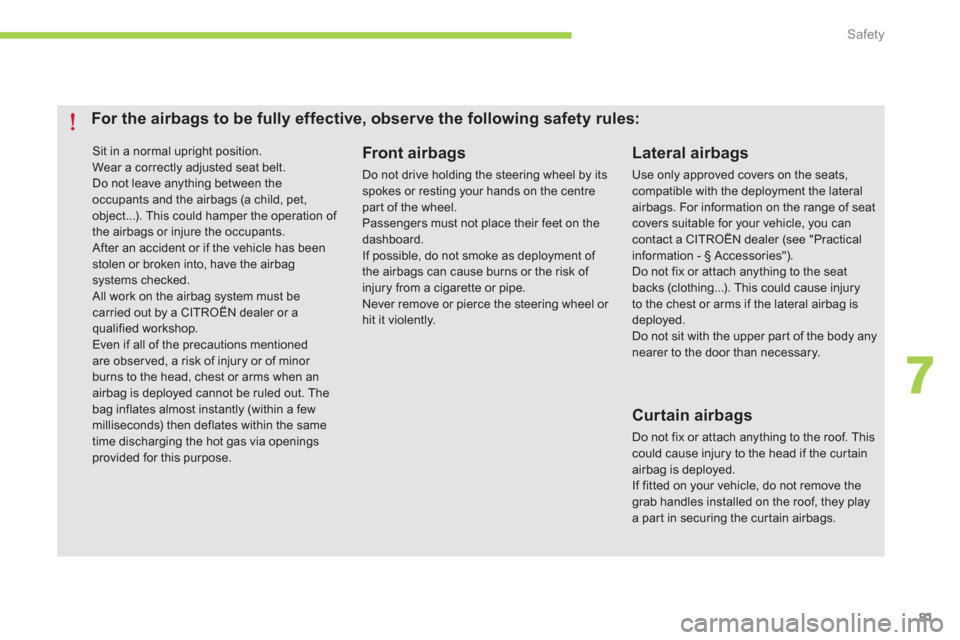 Citroen C ZERO 2012 1.G Owners Manual 7
Safety
81
 Sit in a normal upright position.  Wear a correctly adjusted seat belt. 
Do not leave anything between theoccupants and the airbags (a child, pet, object...). This could hamper the operat