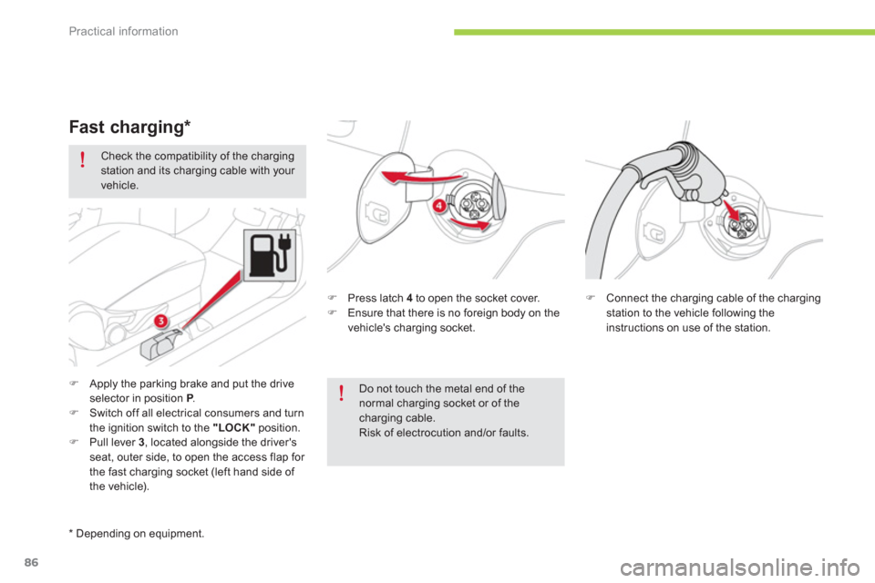 Citroen C ZERO 2012 1.G Manual Online Practical information
86
   Check the compatibility of the charging station and its charging cable with your vehicle.  
�) 
 Press latch 4to open the socket cover.�) 
  Ensure that there is no foreign
