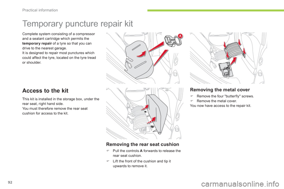 Citroen C ZERO 2012 1.G Owners Manual Practical information
92
This kit is installed in the storage box, under the rear seat, right hand side. 
You must therefore remove the rear seat cushion for access to the kit. 
Complete system consis