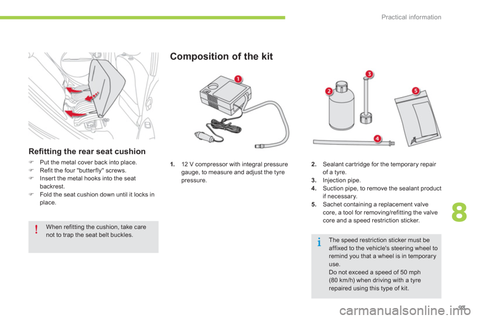 Citroen C ZERO 2012 1.G Owners Manual 8
Practical information
93
1.12 V compressor with integral pressure gauge, to measure and adjust the tyre 
pressure. 
Composition of the kit 
2.Sealant car tridge for the temporary repair 
of a tyre.3