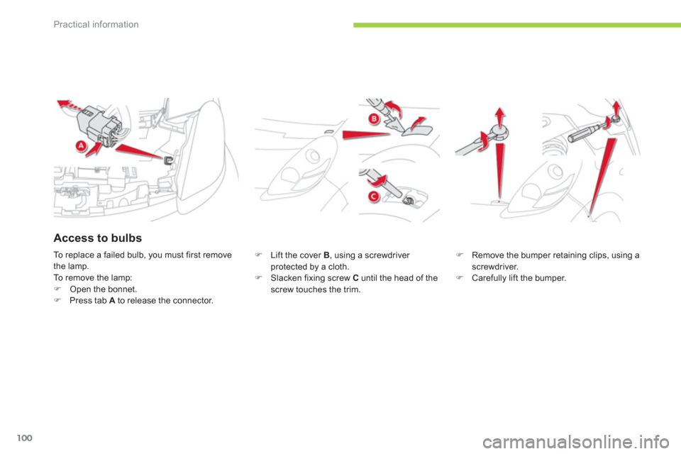 Citroen C ZERO RHD 2012 1.G Owners Manual Practical information
100
�)   Lift the cover B 
, using a screwdriver 
protected by a cloth.�)   Slacken fixing screw C 
 until the head of the screw touches the trim.
�)Remove the bumper retaining c