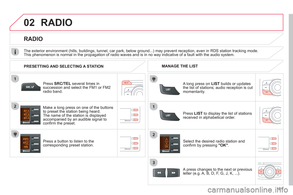 Citroen C ZERO RHD 2012 1.G Owners Manual 02
131
RADIO 
Press SRC/TEL several times insuccession and select the FM1 or FM2radio band.  
Pr
ess a button to listen to the corresponding preset station.Select the desired radio station and conﬁ 