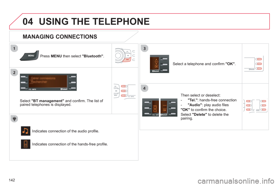 Citroen C ZERO RHD 2012 1.G Owners Manual  
04
142
USING THE TELEPHONE
Press  MENU   then select  "Bluetooth" . 
 
   
Select  "BT management"and conﬁ rm. The list of 
paired telephones is displayed.
Indicates connection of the audio proﬁ