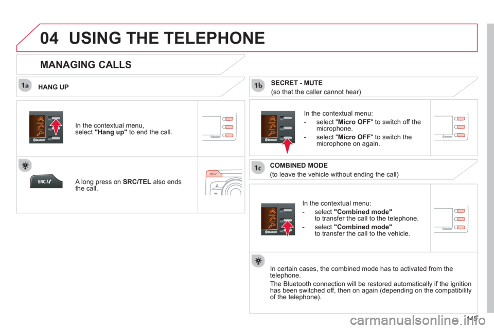 Citroen C ZERO RHD 2012 1.G Owners Manual  
04
145
USING THE TELEPHONE
   
HANG UP
   
In the contextual menu:
   
-  
select  "Combined mode"to transfer the call to the telephone. 
   
-  
select  "Combined mode"
to transfer the call to the 