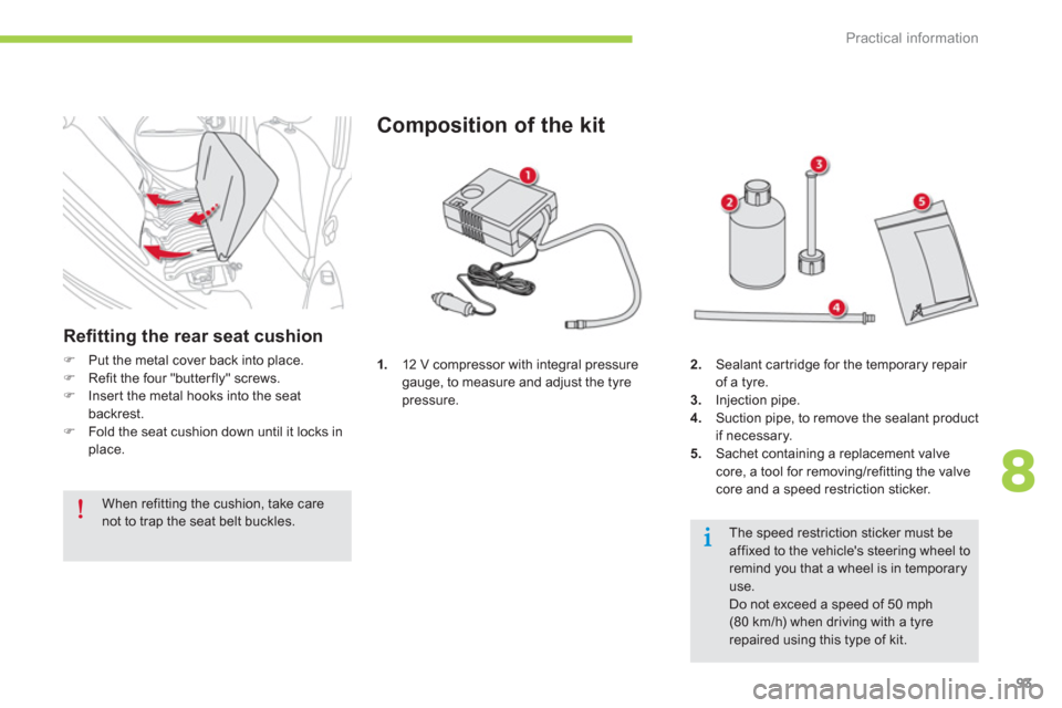 Citroen C ZERO RHD 2012 1.G Owners Manual 8
Practical information
93
1.12 V compressor with integral pressure gauge, to measure and adjust the tyre 
pressure. 
Composition of the kit 
2.Sealant car tridge for the temporary repair 
of a tyre.3