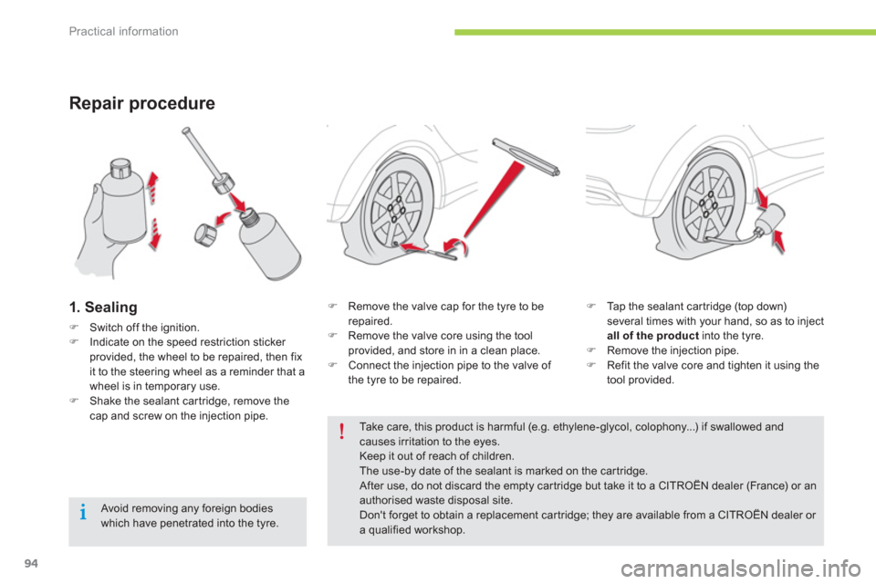 Citroen C ZERO RHD 2012 1.G Owners Manual Practical information
94
Repair procedure 
1. Sealing
�)Switch off the ignition.�)Indicate on the speed restriction sticker provided, the wheel to be repaired, then fix it to the steering wheel as a r