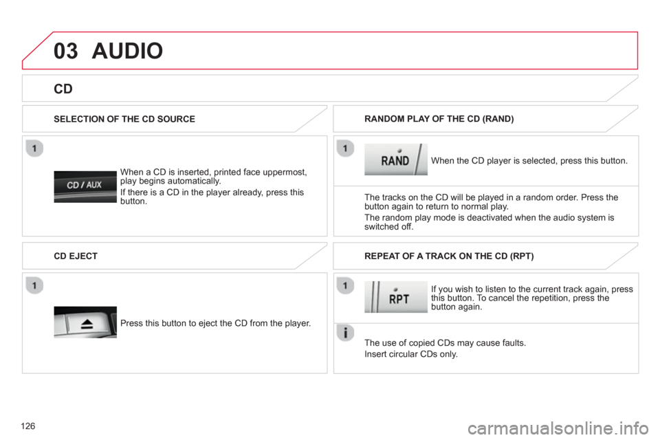 Citroen C1 2012 1.G Owners Manual 03
126
   
When a CD is inserted, printed face uppermost,play begins automatically. 
  I
f there is a CD in the player already, press this button.   SELECTION OF THE CD SOURCE  
The tracks on the CD w