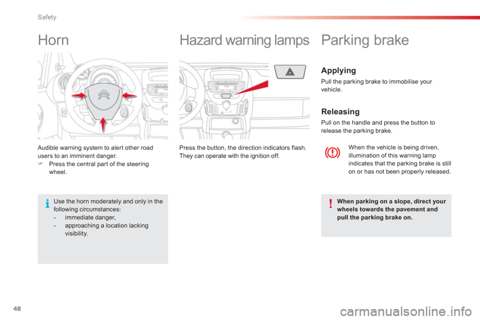 Citroen C1 2012 1.G Service Manual 48Safety
 Audible warning system to aler t other road 
users to an imminent danger.�)Press the central part of the steering 
wheel.    Press the button
, the direction indicators flash. 
  They can op