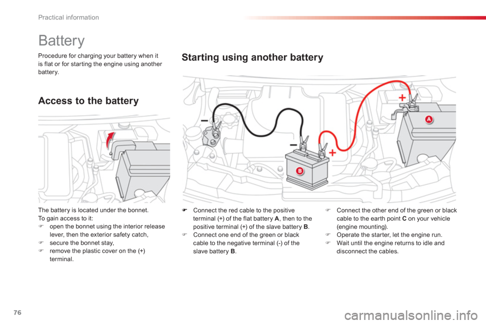 Citroen C1 2012 1.G Owners Manual 76Practical information
    Connect the red cable to the positive 
terminal 
(+) of the flat battery A, then to the
positive terminal (+) of the slave battery B.�)   Connect one end of the green or bl