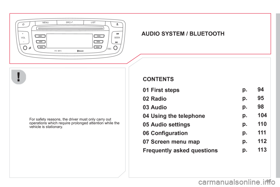 Citroen C1 2012 1.G Owners Manual VOLMENUSRC/
LIST
ESC
SEEK +
_
MP3
93
   
AUDIO SYSTEM / BLUETOOTH  
 
   
01 First steps   
 
 
For safety reasons, the driver must only carry out
operations which require prolonged attention while th