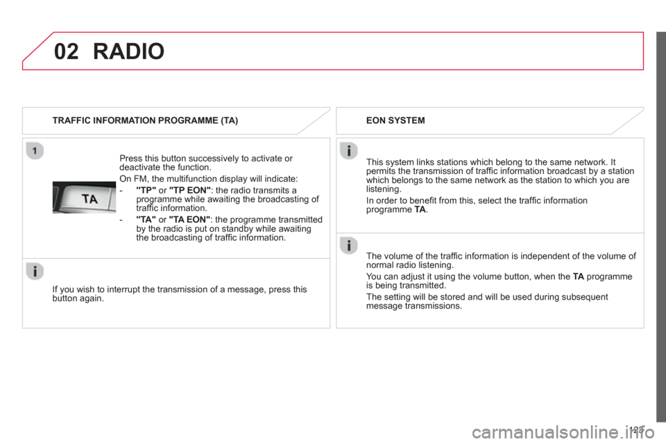 Citroen C1 RHD 2012 1.G Owners Manual 02
123
Press this button successively to activate or deactivate the function.
On FM, the multifunction display will indicate:
-
"TP"or "TP EON": the radio transmits a
programme while Citroen C1 RHD 2012 1.G Owners Manual 02
123
Press this button successively to activate or deactivate the function.
On FM, the multifunction display will indicate:
-
"TP"or "TP EON": the radio transmits a
programme while