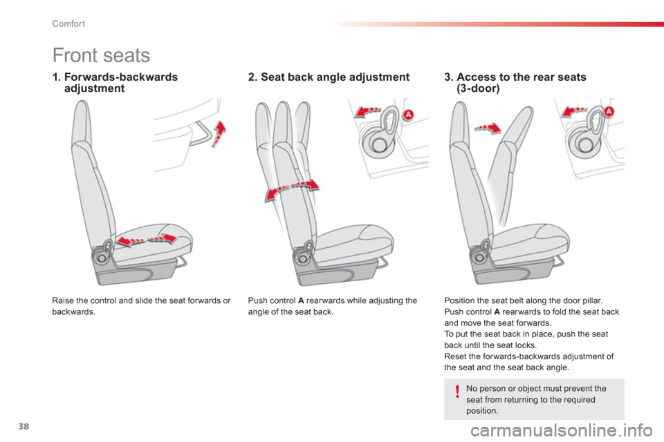Citroen C1 RHD 2012 1.G Owners Manual 38Comfort
   
 
 
 
 
 
 
 
Front seats  
 
Push control  A  rear wards while adjusting the 
angle of the seat back.  
  Raise the control and slide the seat forwards or backwards.  
  Position the se