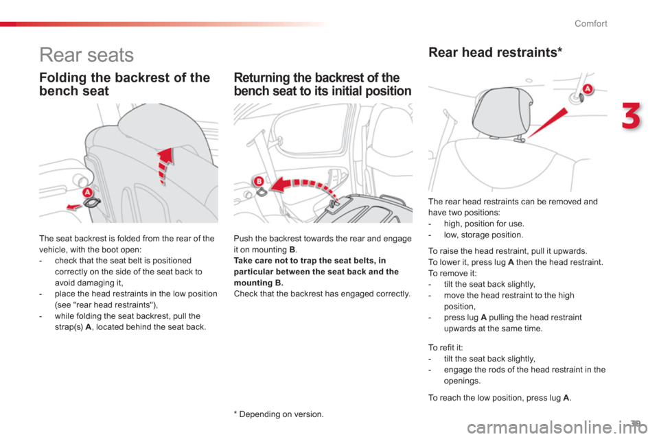 Citroen C1 RHD 2012 1.G Owners Manual 3
39 Comfort
   
 
 
 
 
 
 
 
 
 
 
Rear seats 
Push the backrest towards the rear and engage it on mounting  B . Take care not to trap the seat belts, inpar ticular between the seat back and themoun