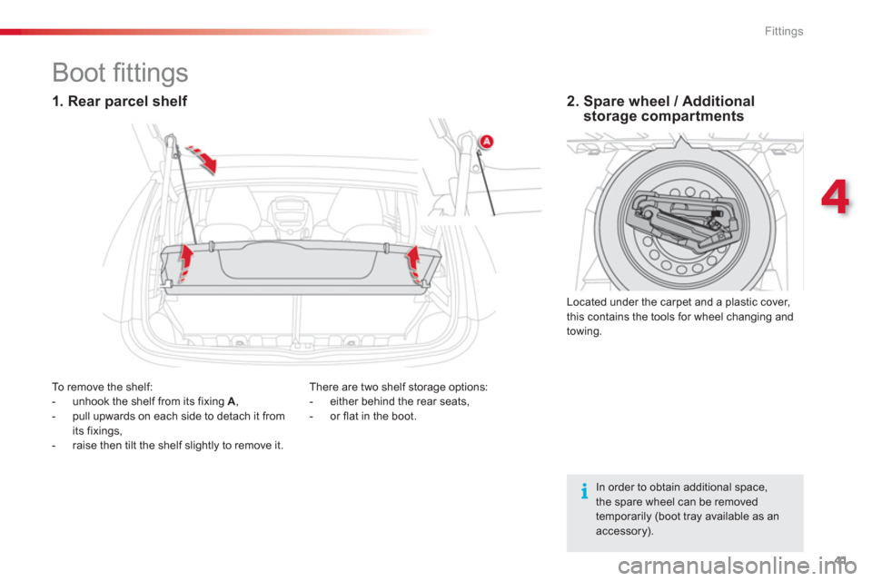 Citroen C1 RHD 2012 1.G Service Manual 4
41 Fittings
In order to obtain additional space,the spare wheel can be removed temporarily (boot tray available as anaccessory).
   
 
 
 
 
 
 
 
 
 
 
 
 
 
Boot ﬁ ttings  
 
 
1. Rear parcel sh