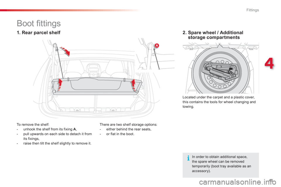 Citroen C1 RHD 2012 1.G Owners Manual 4
41 Fittings
In order to obtain additional space,the spare wheel can be removed temporarily (boot tray available as anaccessory).
   
 
 
 
 
 
 
 
 
 
 
 
 
 
Boot ﬁ ttings  
 
 
1. Rear parcel sh