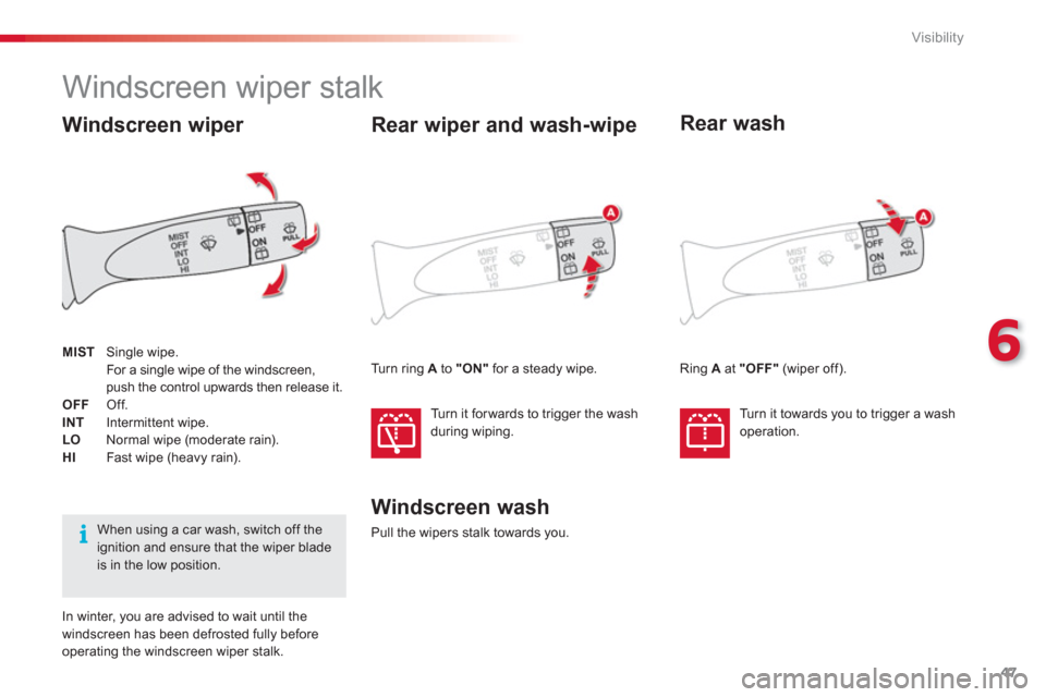 Citroen C1 RHD 2012 1.G Service Manual 6
47 Visibility
   
 
 
 
 
 
 
 
Windscreen wiper stalk 
Windscreen wash
Pull the wipers stalk towards you.  
Rear wiper and wash-wipe 
 
Turn it for wards to trigger the wash
during wiping.  
 
 
Re