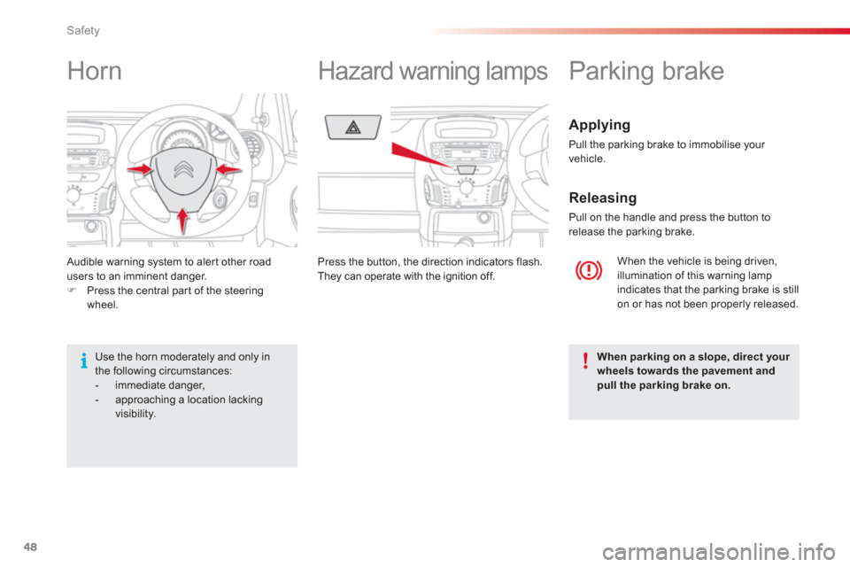 Citroen C1 RHD 2012 1.G Service Manual 48Safety
 Audible warning system to aler t other road 
users to an imminent danger.�)Press the central part of the steering 
wheel.    Press the button
, the direction indicators flash. 
  They can op